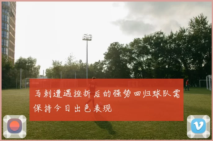 马刺遭遇挫折后的强势回归球队需保持今日出色表现
