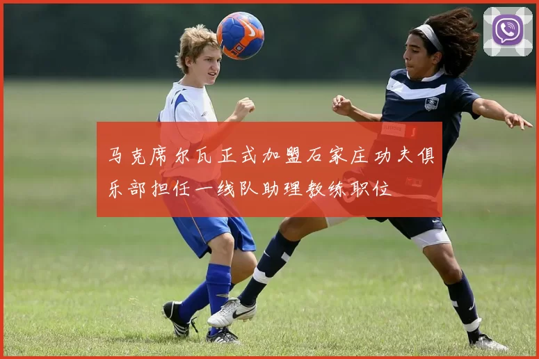 马克席尔瓦正式加盟石家庄功夫俱乐部担任一线队助理教练职位
